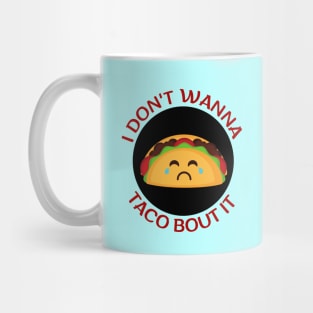 I Don't Wanna Taco About It | Taco Pun Mug